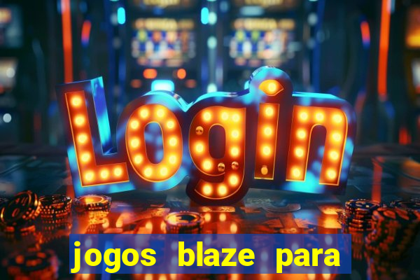 jogos blaze para ganhar dinheiro