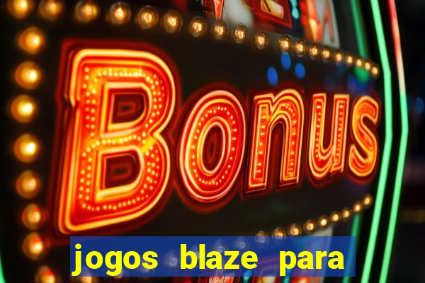 jogos blaze para ganhar dinheiro