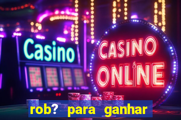 rob? para ganhar dinheiro no fortune tiger