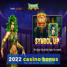 2022 casino bonus