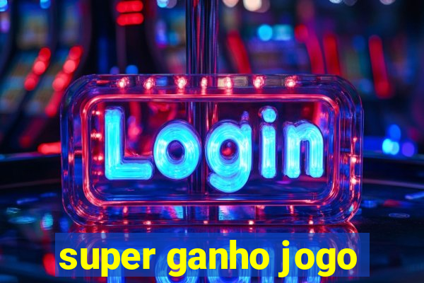 super ganho jogo