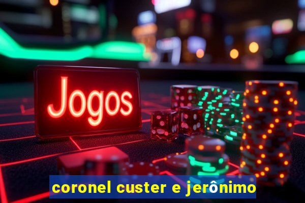 coronel custer e jerônimo