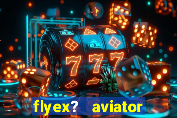 flyex?   aviator