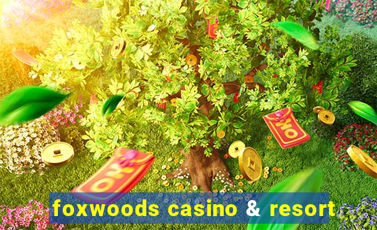 foxwoods casino & resort