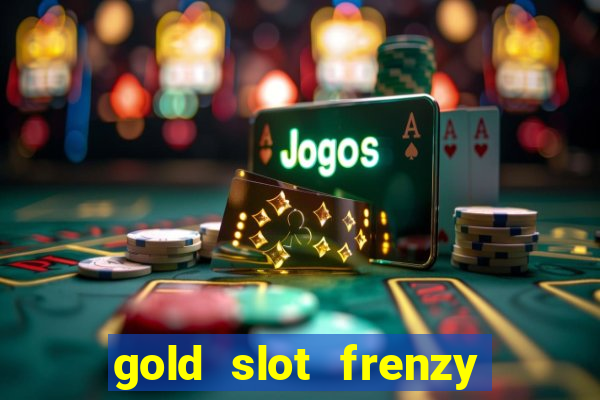 gold slot frenzy paga mesmo