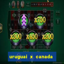 uruguai x canada onde assistir