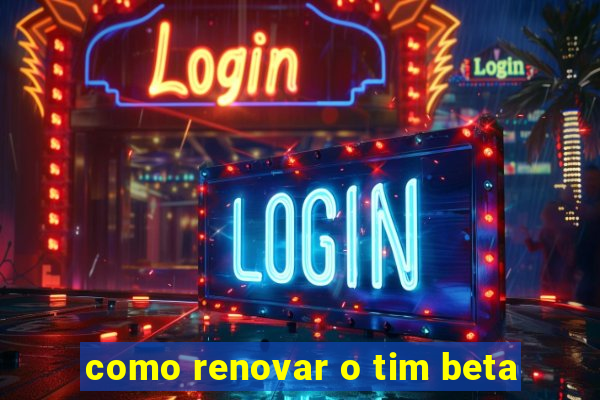 como renovar o tim beta