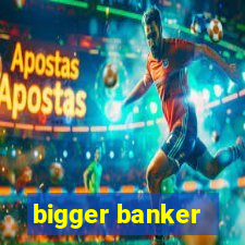 bigger banker