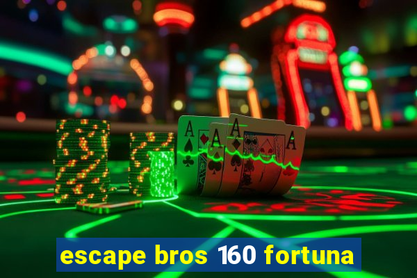 escape bros 160 fortuna