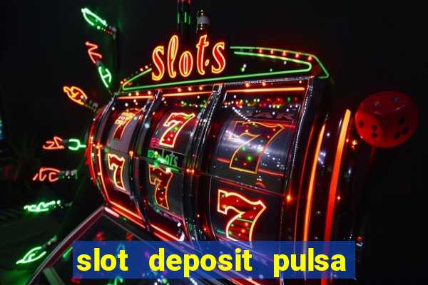 slot deposit pulsa tanpa potongan