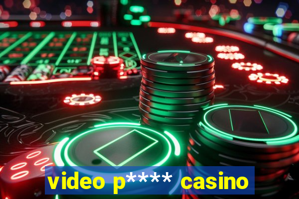 video p**** casino