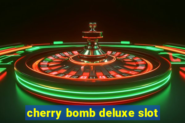 cherry bomb deluxe slot