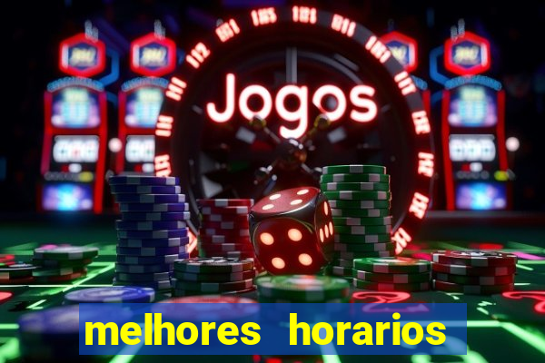 melhores horarios jogo do tigrinho