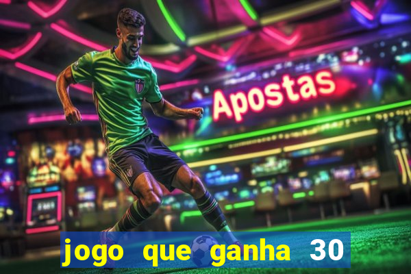 jogo que ganha 30 reais no cadastro