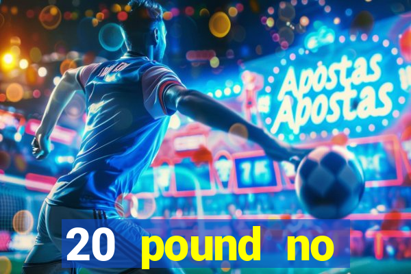 20 pound no deposit casino