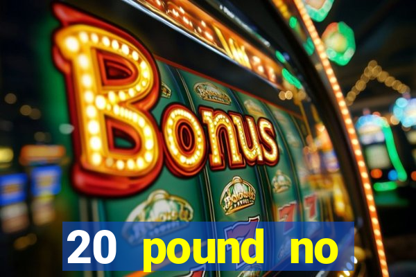 20 pound no deposit casino