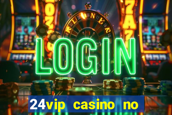 24vip casino no deposit bonus codes 2021