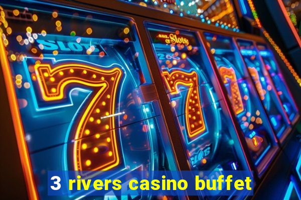 3 rivers casino buffet