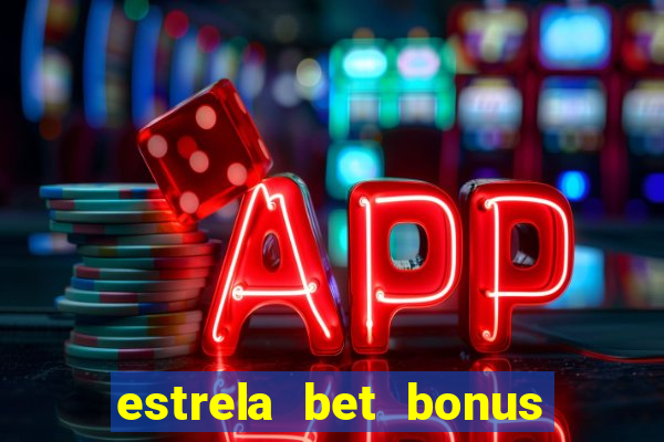 estrela bet bonus como funciona