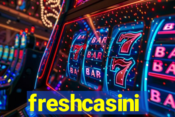 freshcasini