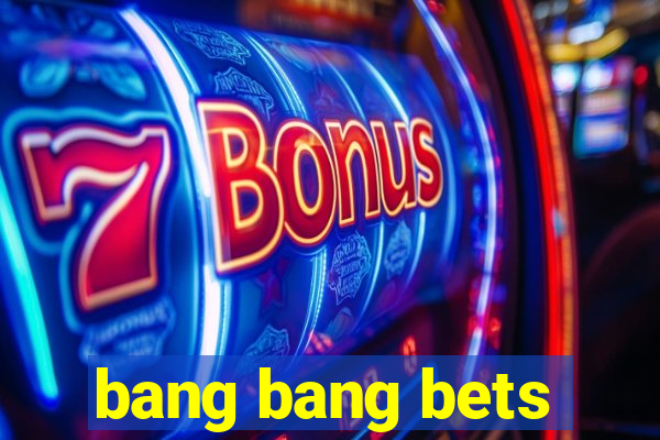 bang bang bets