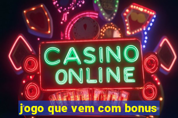 jogo que vem com bonus