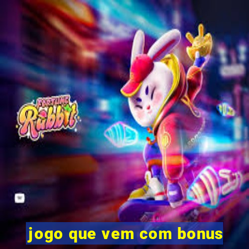 jogo que vem com bonus