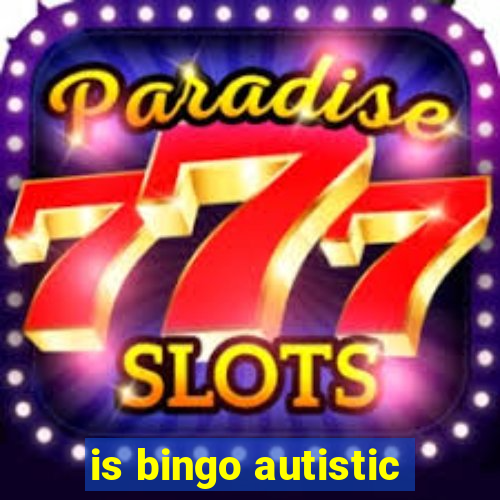 is bingo autistic