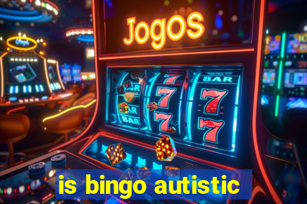 is bingo autistic