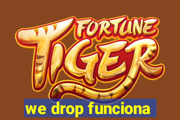 we drop funciona