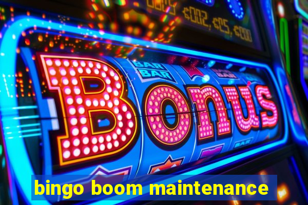 bingo boom maintenance