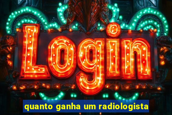 quanto ganha um radiologista