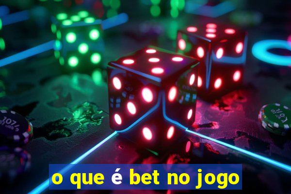 o que é bet no jogo