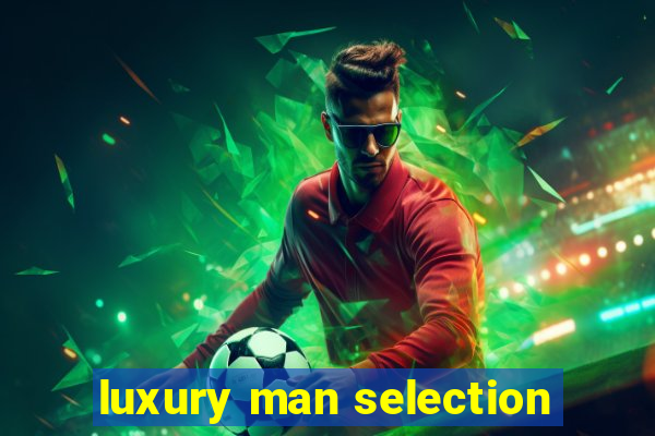 luxury man selection