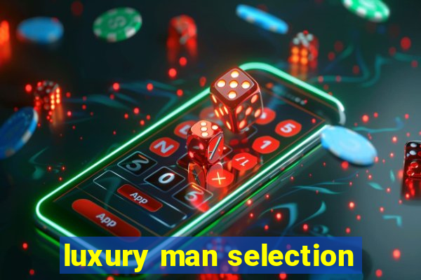 luxury man selection