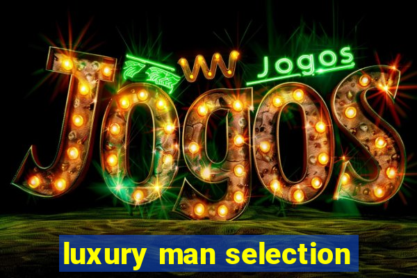 luxury man selection