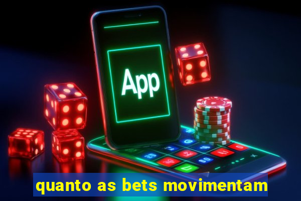 quanto as bets movimentam