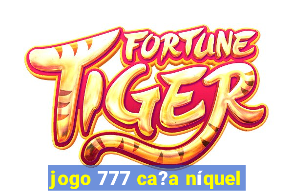 jogo 777 ca?a níquel