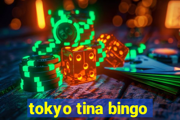 tokyo tina bingo