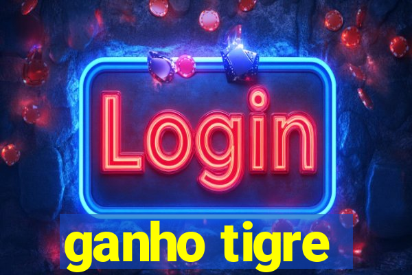 ganho tigre