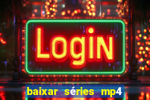 baixar séries mp4 fora do ar