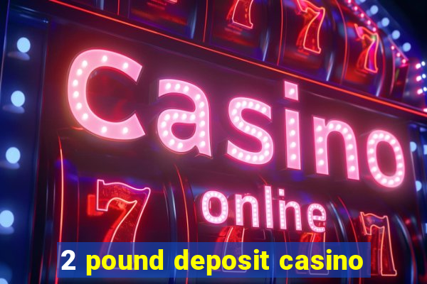 2 pound deposit casino