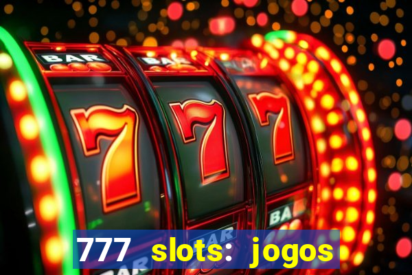 777 slots: jogos casino online