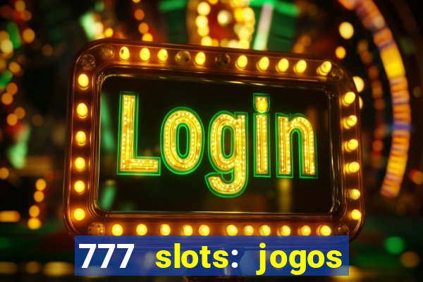 777 slots: jogos casino online