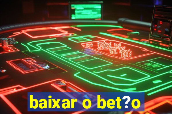 baixar o bet?o