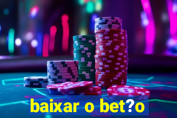 baixar o bet?o