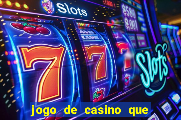 jogo de casino que da dinheiro