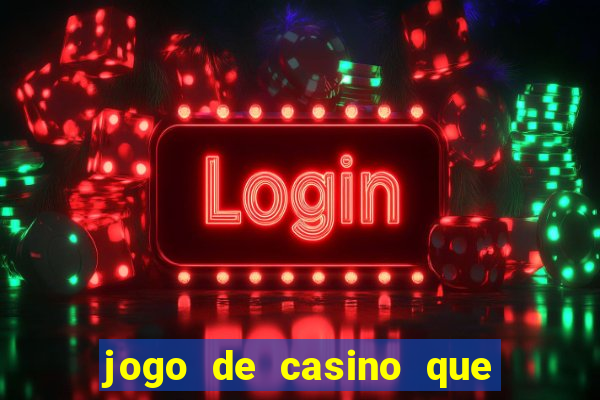 jogo de casino que da dinheiro