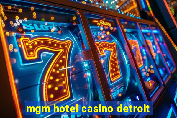 mgm hotel casino detroit