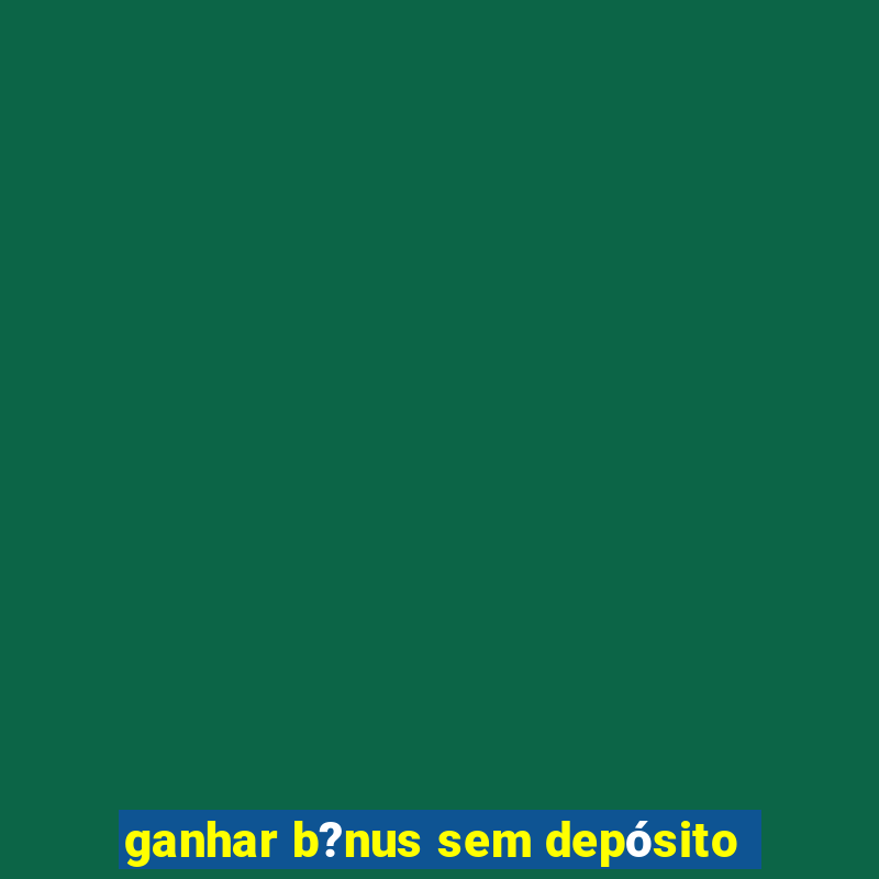 ganhar b?nus sem depósito